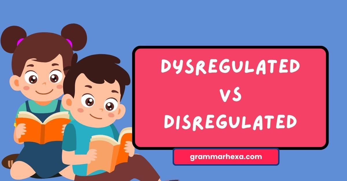 Dysregulated vs Disregulated